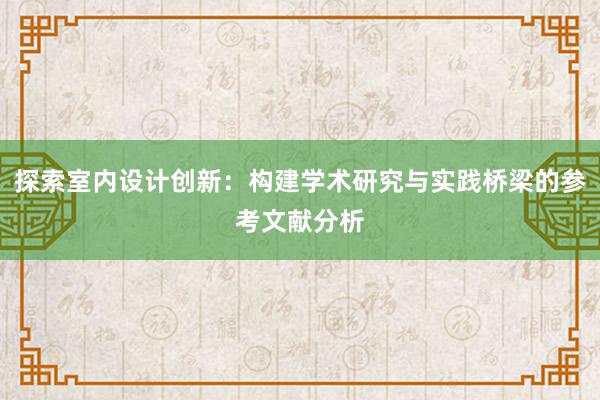 探索室内设计创新：构建学术研究与实践桥梁的参考文献分析